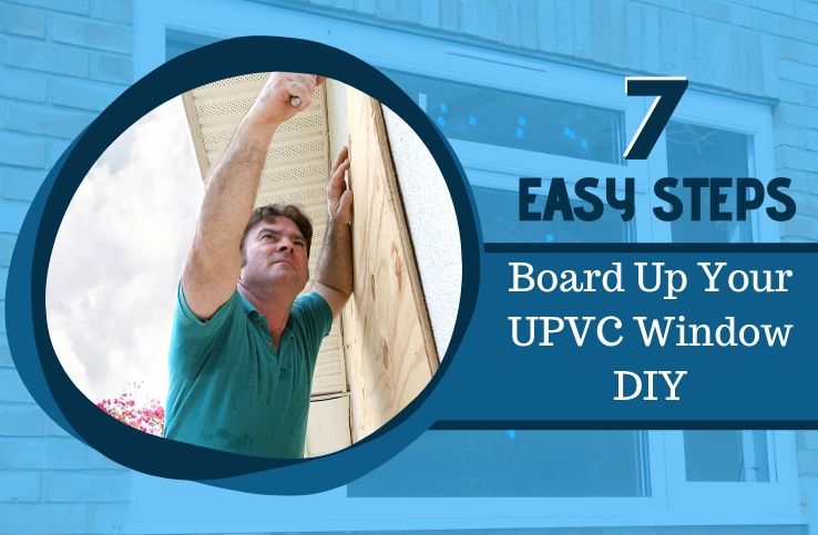 Tips to Board Up Your UPVC Window DIY