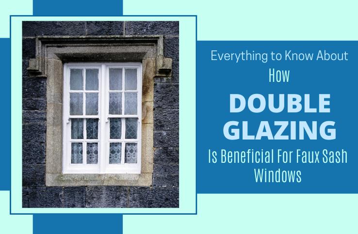 How Double Glazing is beneficial for Faux Sash Windows